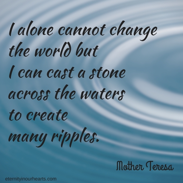 I alone cannot change the world but I can cast a stone across the waters to create many ripples. (2)